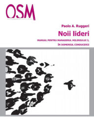 Title: Noii Lideri: Manual pentru managerul mileniului trei, in domeniul conducerii, Author: Paolo A. Ruggeri