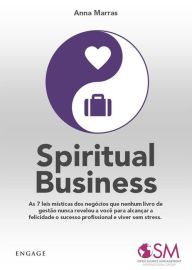 Title: Spiritual Business: As 7 leis místicas dos negócios que nenhum livro de gestão nunca revelou a você para alcançar a felicidade o sucesso profissional e viver sem stress., Author: Anna Marras