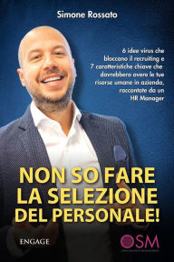 Title: Non so fare la selezione del personale: 6 idee virus che bloccano il recruiting e 7 caratteristiche chiave che dovrebbero avere le tue risorse umane in azienda, raccontate da un HR Manager, Author: Simone Rossato