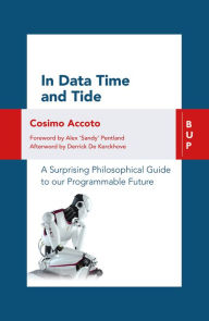 Title: In Data Time and Tide: A Surprising Philosophical Guide to our Programmable Future, Author: Cosimo Accoto