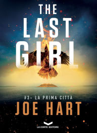 Title: The Last Girl 3 - La prima città, Author: JOE HART