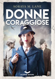 Title: Donne Coraggiose, Author: Soraya M. Lane