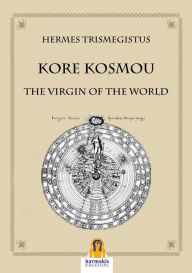 Title: Kore Kosmou: The Virgin of the World, Author: Hermes Trimegistus