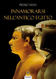 Title: Innamorarsi nell'Antico Egitto, Author: Pietro Testa