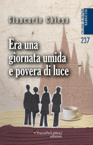 Title: Era una giornata umida e povera di luce, Author: Giancarlo Chiesa