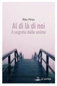 Title: Al di là di noi: Il segreto delle anime, Author: Rita Piras