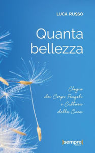 Title: Quanta bellezza: Elogio dei Corpi Fragili e Cultura della Cura, Author: Luca Russo