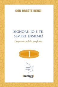 Title: Signore, io e te, sempre insieme: L'esperienza della preghiera, Author: Oreste Benzi