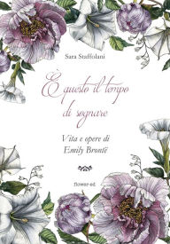 Title: È questo il tempo di sognare. Vita e opere di Emily Brontë, Author: Sara Staffolani