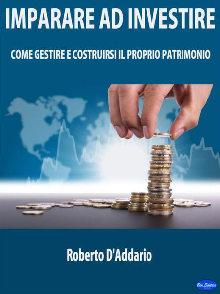 Imparare ad Investire: Come Gestire e Costruirsi il Proprio Patrimonio