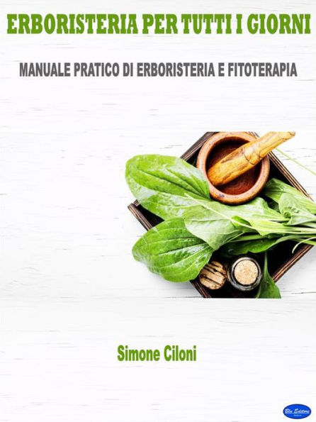 Erboristeria per tutti i giorni: Manuale pratico di erboristeria e fitoterapia