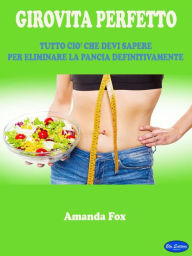 Title: Girovita Perfetto: Tutto ciò che devi sapere per eliminare la pancia definitivamente, Author: Amanda Fox