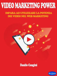 Title: Video Marketing Power: Impara ad Utilizzare la Potenza dei Video nel Web Marketing, Author: Danilo Cangini