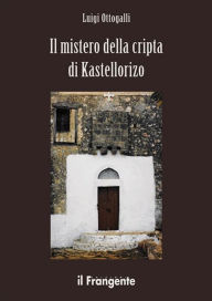 Title: Il mistero della cripta di Kastellorizo, Author: Luigi Ottogalli
