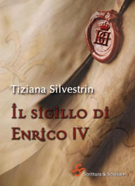 Title: Il sigillo di Enrico IV, Author: Tiziana Silvestrin