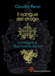 Title: Il sangue del drago: Un'indagine di Gian Lorenzo Bernini, Author: Claudia Renzi