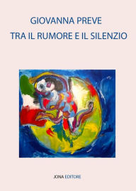 Title: Tra il rumore e il silenzio, Author: Giovanna Preve