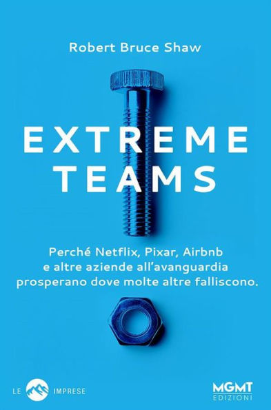 Extreme Teams: Perché Netflix, Pixar, Airbnb e altre aziende all'avanguardia prosperano dove molte altre falliscono