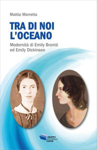 Title: Tra di noi l'oceano: Modernità di Emily Brontë ed Emily Dickinson, Author: Mattia Morretta