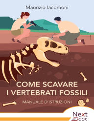Title: Come scavare i vertebrati fossili, Author: Maurizio Iacomoni