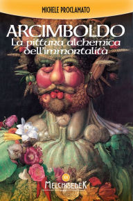 Title: Giuseppe Arcimboldo: La pittura alchemica dell'immortalità, Author: Michele Proclamato