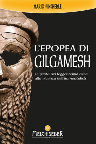 Title: L'epopea di Gilgamesh: Le gesta del leggendario eroe alla ricerca dell'immortalità, Author: Mario Pincherle