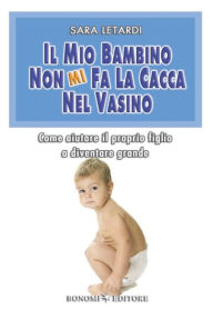 Title: Il mio bambino non mi fa la cacca nel vasino, Author: Sara Letardi