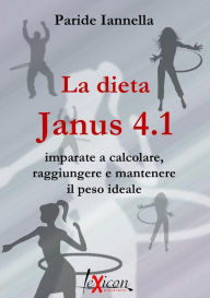 Title: La dieta Janus 4.1 - Imparate a calcolare, raggiungere e mantenere il peso ideale, Author: Paride Iannella
