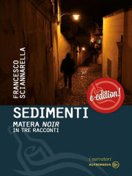 Title: Sedimenti: Matera noir in tre incontri, Author: Francesco Sciannarella