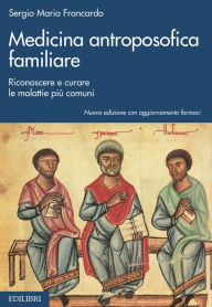 Title: Medicina antroposofica familiare: Riconoscere e curare le malattie più comuni, Author: Sergio Maria Francardo