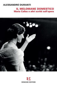 Title: Il melomane domestico: Maria Callas e altri scritti sull'opera, Author: Alessandro Duranti