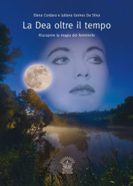 Title: La Dea oltre il tempo: Riscoprire la magia del femminile, Author: Elena Cordara