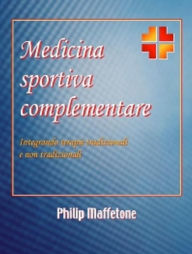 Title: Medicina sportiva complementare: Integrando terapie tradizionali e non tradizionali, Author: Philip Maffetone