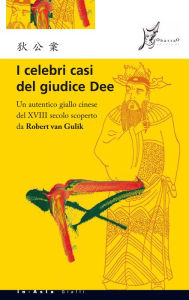 Title: I celebri casi del giudice Dee: Un autentico giallo cinese del XVIII secolo, Author: Anonimo cinese
