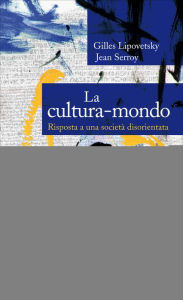 Title: La Cultura-Mondo: Risposta a una società disorientata, Author: Gilles Lipovetsky
