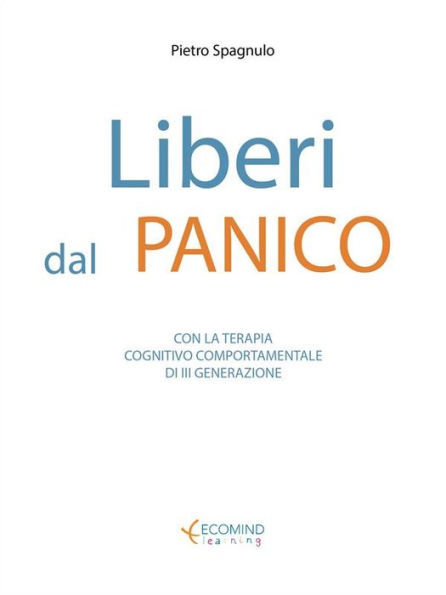 Liberi dal panico: Con la terapia cognitivo comportamentale di III generazione