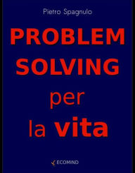 Title: Problem solving per la vita, Author: Pietro Spagnulo