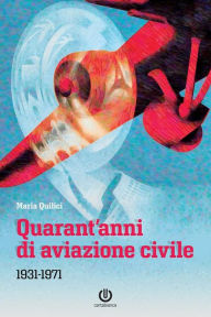 Title: Quarant'anni di aviazione civile: 1931-1971, Author: Maria Quilici