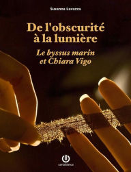 Title: De l'obscurité à la lumière - Le byssus marin et Chiara Vigo, Author: Susanna Lavazza