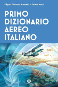Title: Primo dizionario aereo italiano, Author: Filippo Tommaso Marinetti