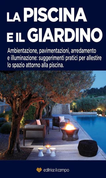 La piscina e il giardino: Ambientazione, pavimentazioni, arredamento e illuminazione: suggerimenti pratici per allestire lo spazio attorno alla piscina