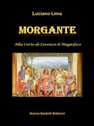 Title: Morgante alla Corte di Lorenzo il Magnifico, Author: Luciano Lima