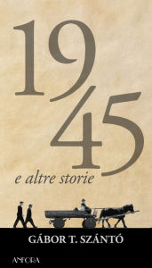 Title: 1945 e altre storie, Author: Gábor T. Szántó
