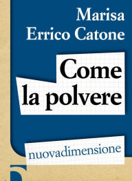 Title: Come la polvere, Author: Marisa Errico Catone