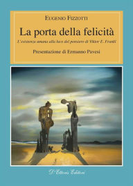 Title: La porta della felicità: L'esistenza umana alla luce del pensiero di Viktor E. Frankl, Author: Eugenio Fizzotti