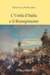 Title: L'Unità d'Italia e il Risorgimento, Author: Francesco Pappalardo