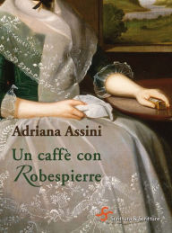 Title: Un caffè con Robespierre, Author: Adriana Assini