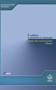 Title: Il medico, il paziente e i familiari: Guida alla comunicazione efficace, Author: Anna Maria De Santi