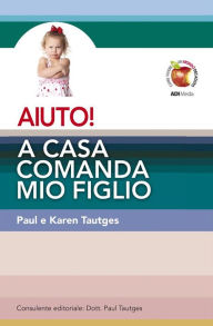 Title: AIUTO! A casa comanda mio figlio, Author: Paul e Karen Tautges