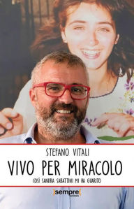 Title: Vivo per miracolo: Così Sandra Sabattini mi ha guarito, Author: Stefano Vitali
